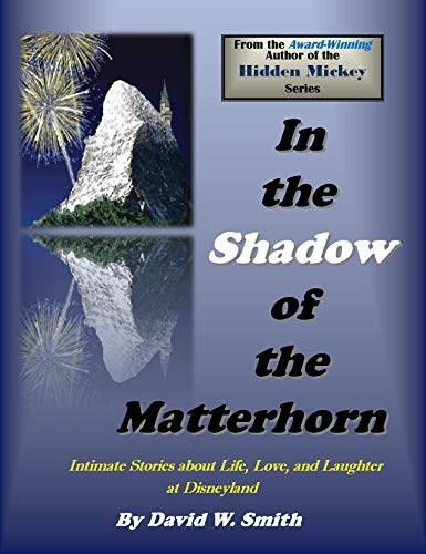 In the Shadow of the Matterhorn (Intimate Stories about Life, Love, and Laughter at Disneyland) by David Walter Smith, 9780983261643