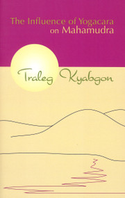Influence of Yogacara on Mahamudra by Traleg Kyabgon Rinpoche, 9781934608197