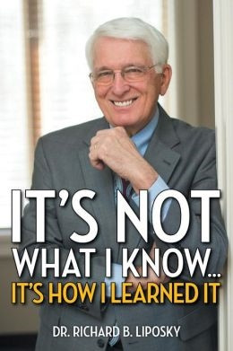 It's Not What I Know…It's How I Learned It by Richard B. Liposky, 9781493149056