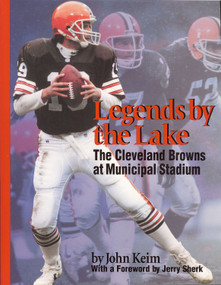 Legends by the Lake (The Cleveland Browns at Municipal Stadium) by John Keim, 9781884836480