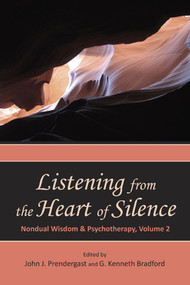 Listening from the Heart of Silence (Nondual Wisdom and Psychotherapy, Volume 2) by John Prendergast, G. Kenneth Bradford, 9781557788627