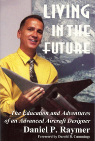 Living in the Future (The Education and Adventures of an Advanced Aircraft Designer) by Daniel Raymer, 9780972239721