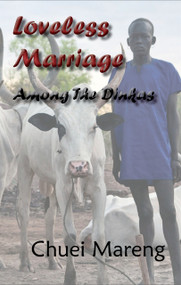 Loveless Marriage Among the Dinkas by Chuei Mareng, 9781926780207