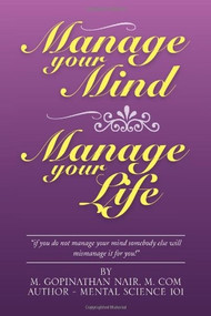 Manage Your Mind Manage Your Life by M. Gopinathan Nair, 9781483679587
