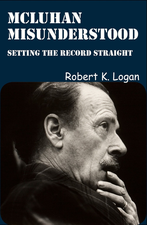 McLuhan Misunderstood (Setting the Record Straight) by Robert K. Logan, 9781926780528
