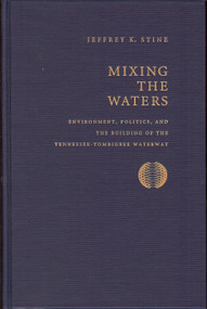 Mixing the Waters (Envrionment, Politics, and the Building of the Tennessee -Tombigee Waterway) by Jeffrey K. Stine, 9780962262852