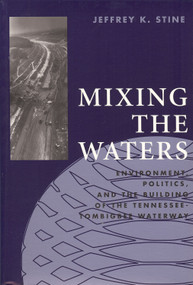 Mixing the Waters (Envrionment, Politics, and the Building of the Tennessee -Tombigee Waterway) - 9780962262869 by Jeffrey K. Stine, 9780962262869