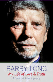 My Life of Love and Truth (A Spiritual Autobiography) by Barry Long, 9781899324194