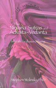 Nirvana Sutras and Advaita-Vedanta (Beneath the Illusion of Being) by Stephen Wolinsky, 9780974995403