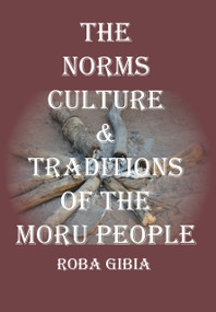 Norms, Culture & Traditions of the Moru People by Roba Gibia, 9781926780436