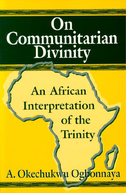 On Communitarian Divinity (An African Interpretation of the Trinity) by A. Okechukwu Ogbonnaya, 9781557787040