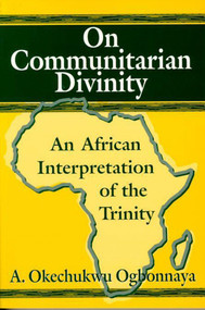 On Communitarian Divinity (An African Interpretation of the Trinity) - 9781557787705 by A. Okechukwu Ogbonnaya, 9781557787705