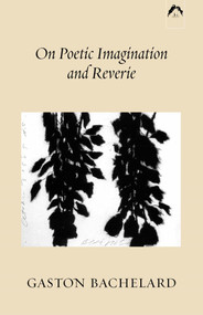 On Poetic Imagination and Reverie by Gaston Bachelard, 9780882143316