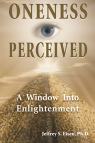 Oneness Perceived (A Window into Enlightenment) by Jeffrey S. Eisen, 9781557788269