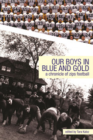 Our Boys in Blue and Gold (A Chronicle Of Zips Football: A Chronicle Of Zips Football) by Tara Kaloz, 9781931968645