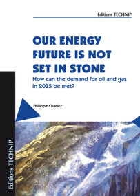 Our Energy Future Is Not Set In Stone (How Can the Demand for Oil and Gas in 2035 Be Met?) by Philippe Charlez, 9782710809876