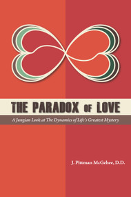 The Paradox of Love (A Jungian Look at the Dynamics of Life's Greatest Mystery) by Pittman McGeehee, 9781936474097