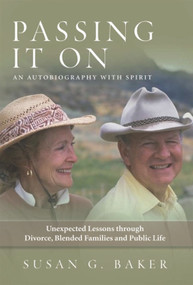 Passing It On (Unexpected Lessons Through Divorce, Blended Familes and Public Life) by SusanG. Baker, 9781939055750