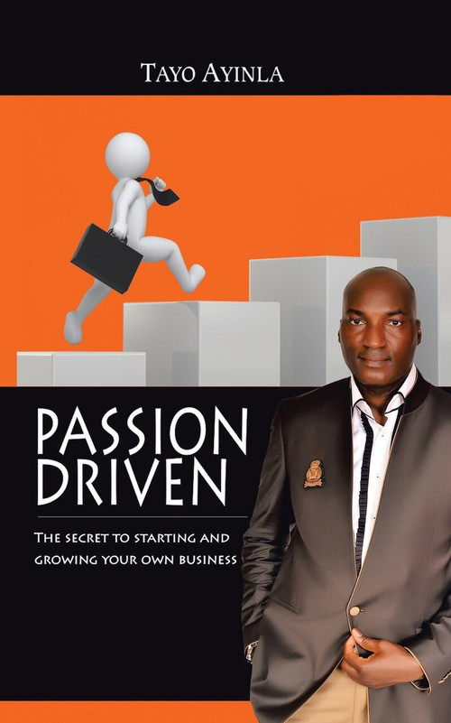 Passion Driven (The Secret to Starting and Growing Your Own Business) by Tayo Ayinla, 9781491887073