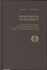 Redefining Efficiency (Pollution Concerns, Regulatory Mechanisms, and Technological Change in the U.S. Petroleum Industry) - 9781884836749 by Hugh S. Gorman, 9781884836749