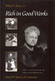 Rich in Good Works (Mary M. Emery of Cincinnati) by Millard F. Rogers Jr., 9781884836664