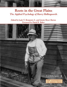 Roots in the Great Plains (The Applied Psychology of Harry Hollingworth (Volume I)) by Lizette Royer Barton, Ludy T. Benjamin Jr., 9781935603641