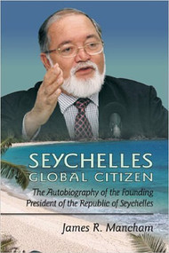 Seychelles Global Citizen (The Autobiography of the Founding President) by James Mancham, 9781557788870