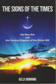 Signs of the Times, the New Ark, and the Coming Kingdom of the Divine Will (God's Plan for Victory and Peace) by Kelly Bowring, 9780980229240