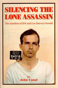 Silencing the Lone Assassin (The Murders of JFK and Lee Harvery Oswald) by John Canal, 9781557787828