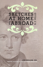 Sketches at Home and Abroad (A Critical Edition of Selections from the Writings of Nathaniel Parker Willis) by Jon Miller, 9781931968751