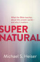Supernatural (What the Bible Teaches About the Unseen World - and Why It Matters) by Dr. Michael S. Heiser, 9781577995586