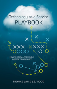 Technology-as-a-Service Playbook (How to Grow a Profitable Subscription Business) by Thomas Lah, J.B. Wood, 9780986046230