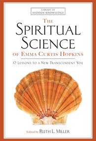 The Spiritual Science of Emma Curtis Hopkins (12 Lessons to a New Transcendent You) by Emma C. Hopkins, Ruth L. Miller, 9781501159060