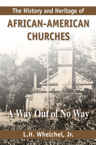 The History and Heritage of African American Churches (A Way Out of No Way) by L.H.  Whelchel, 9781557788931