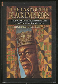 The Last of the Black Emperors (The Hollow Comeback of Marion Barry in a New Age of Black Leaders) by , 9780963124661