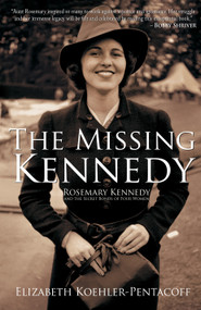 The Missing Kennedy (Rosemary Kennedy and the Secret Bonds of Four Women) by Elizabeth Koehler-Pentacoff, 9781610881746