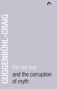 The Old Fool and the Corruption of Myth by Allan Guggenbühl-Craig, 9780882143514
