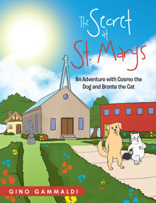 The Secret at St. Marys:An Adventure with Cosmo the Dog and Bronte the Cat (An Adventure with Cosmo the Dog and Bronte the Cat) by Gino Gammaldi, 9781425117665