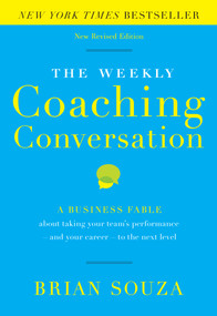 The Weekly Coaching Conversation (New Edition) (A Business Fable about Taking Your Team's Performance-and Your Career-to the Next Level) by Brian Souza, 9780996018401
