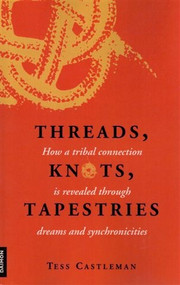 Threads, Knots, Tapestries (How a Tribal Connection is Revealed Through Dreams and Synchronicities) by Tess Castleman, 9783856306977