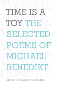 Time is a Toy (The Selected Poems of Michael Benedikt) by Michael Benedikt, 9781937378790