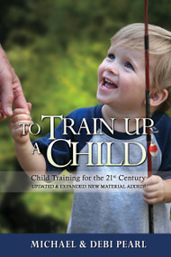 To Train Up a Child (Child Training for the 21st Century-Revised and Expanded: New Material Added) by Michael Pearl, Debi Pearl, 9781616440725