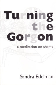 Turning the Gorgon (A Meditation on Shame) by Sandra Edelman, 9780882145143