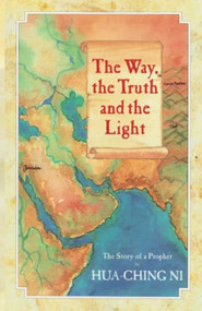 Way, the Truth and the Light (The Story of a Prophet) by Hua Ching Ni, 9780937064566
