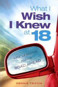 What I Wish I Knew at 18 (Life Lessons for the Road Ahead) by Dennis Trittin, Arlyn Lawrence, 9780983252603