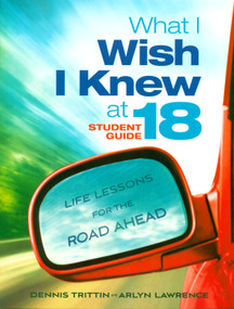 What I Wish I Knew at 18 Student Guide (Life Lessons for the Road Ahead) by Dennis Trittin, Arlyn Lawrence, 9780983252634