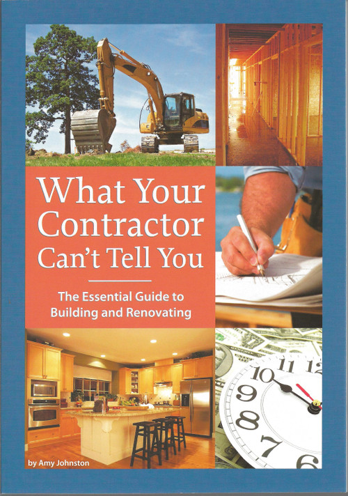 What Your Contractor Can't Tell You (The Essential Guide to Building and Renovating) by Amy Johnston, 9780979983801