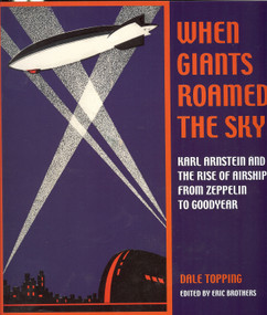 When Giants Roamed the Sky (Karl Arnstein and the Rise of Airships from Zeppelin to Goodyear) - 9781884836701 by Dale Topping, 9781884836701