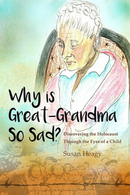 Why Is Great-Grandma So Sad? (Discovering the Holocaust Through the Eyes of a Child) by Susan Heagy, 9780996909204