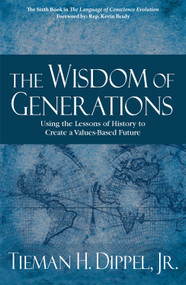 Wisdom of Generations (Using the Lessons of History to Create a Values-Based Future) by Tieman Dippel, 9780982935484